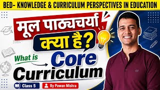 Core Curriculum B.Ed. Notes | Knowledge and Curriculum | Semester 4 | By Pawan Mishra