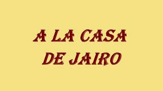 Video thumbnail of "A La Casa De Jairo"