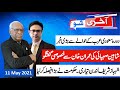 AAKHRI SHOW 11 May 2021 | Shaheen Sehbai with Irfan Hashmi | PM Imran Khan's visit | Shehbaz Sharif