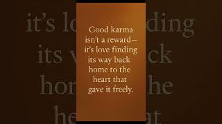 3. “Good karma isn’t a reward—it’s love finding its way back home to the heart that gave it freely.”