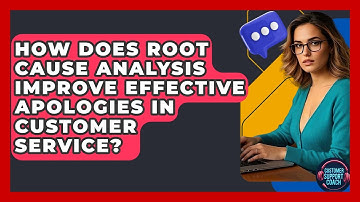 How Does Root Cause Analysis Improve Effective Apologies In Customer Service?