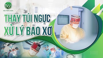 Thay Túi Ngực Xử Lý Bao Xơ | Bác Sĩ Ngô Mộng Hùng #ngomonghung
