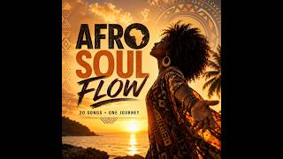 AFRO SOUL FLOW 🌅 | 20 Soulful Afrobeat Songs for Good Vibes, Peace & Positive Energy
