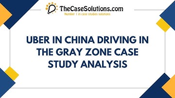 Uber in China Driving in the Gray Zone Case Study Analysis