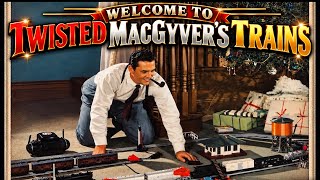 Welcome to Twisted MacGyver’s Trains