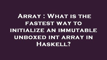 Array : What is the fastest way to initialize an immutable unboxed int array in Haskell?