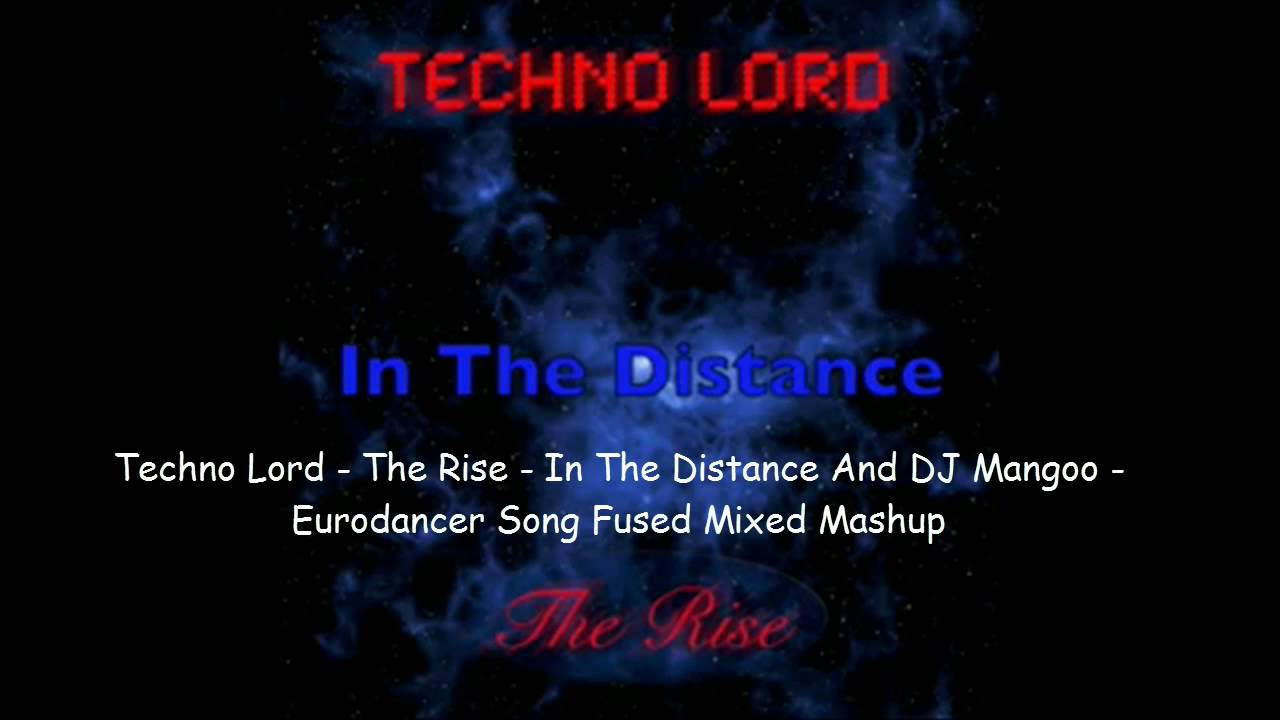 Techno Lord - The Rise - In The Distance And DJ Mangoo - Eurodancer Song Fused Mixed Mashup