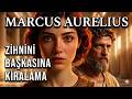 Olaylar Seni Değil, Sen Olayları Yönet: Marcus Aurelius’un Zihin Rehberi