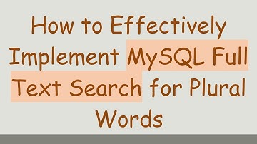 How to Effectively Implement MySQL Full Text Search for Plural Words