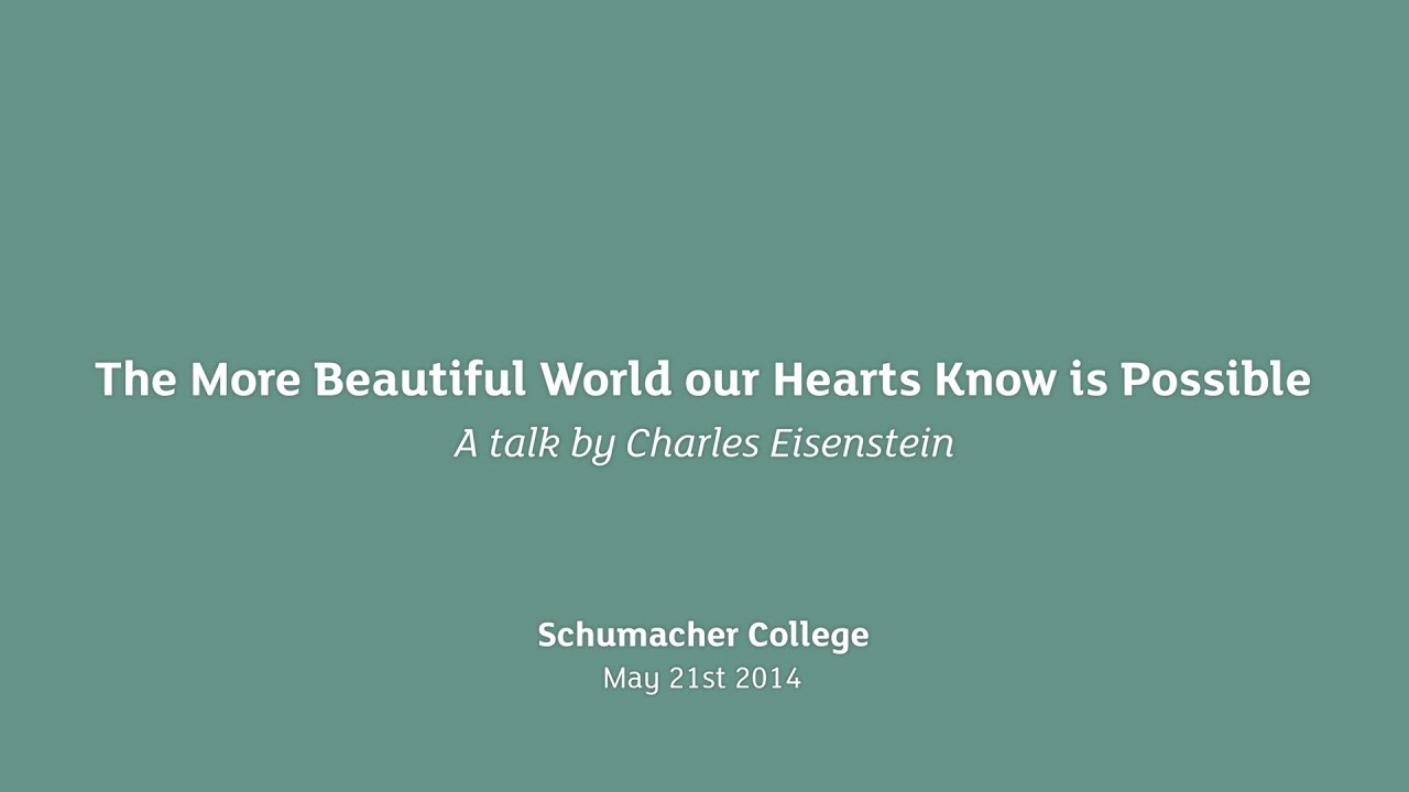 Earth Talk The More Beautiful World Our Hearts Know Is Possible Charles Eisenstein Youtube