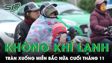 2 Đợt Không Khí Lạnh Liên Tiếp Tràn Xuống Miền Bắc Nửa Cuối Tháng 11 Gây Mưa, Giảm Nhiệt | SKĐS