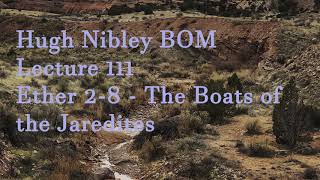 Hugh Nibley Book of Mormon Lecture 111 - Ether 2-8 The Boats of the Jaredites