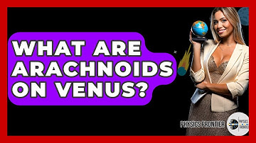 What Are Arachnoids On Venus? - Physics Frontier