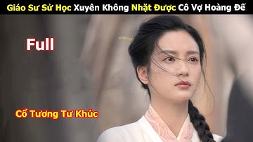 [Review Phim] Giáo Sư Sử Học Xuyên Không Nhặt Được Cô Vợ Hoàng Đế | Full | Tóm Tắt Phim Hay