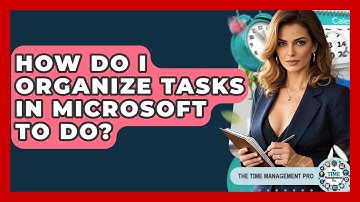 How Do I Organize Tasks In Microsoft To Do? - The Time Management Pro