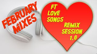 FEBRUARY MIXES ft LOVE SONGS REMIX session 1.0