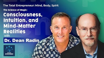 The Science of Magic: Consciousness, Intuition, and Mind-Matter Realities with Dr. Dean Radin
