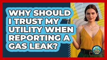 Why Should I Trust My Utility When Reporting A Gas Leak? - Your Utilities Hub