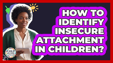 How To Identify Insecure Attachment In Children?