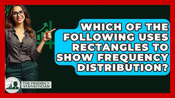 Which Of The Following Uses Rectangles To Show Frequency Distribution? - The Friendly Statistician