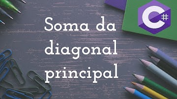 Ex 026 - Calcular a soma da diagonal principal - C#
