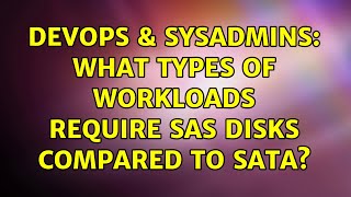 DevOps & SysAdmins: What types of workloads require SAS disks compared to SATA? (2 Solutions!!)