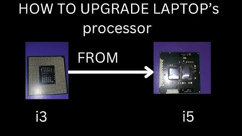 How to upgrade Laptop’s processor from i3 to i5