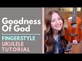 Goodness Of God - Bethel (Fingerstyle Ukulele Tutorial)