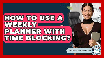 How To Use A Weekly Planner With Time Blocking? - The Time Management Pro