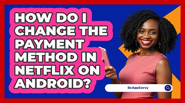 How do I change the payment method in Netflix on Android? - Be App Savvy