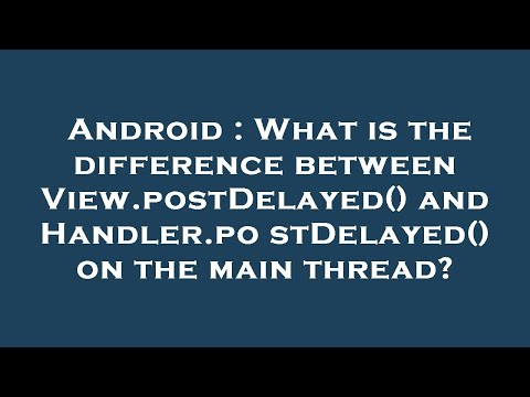 Android : What is the difference between View.postDelayed() and Handler.postDelayed() on the main th