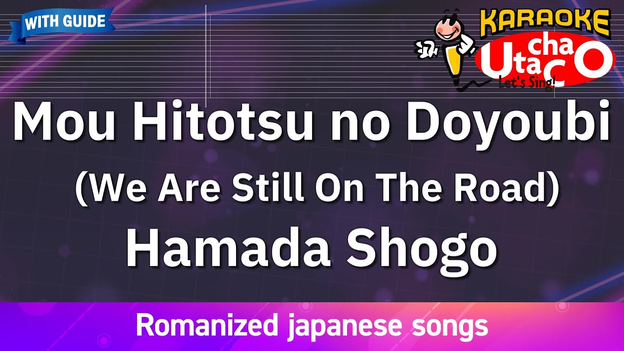 Mou Hitotsu no Doyoubi (We Are Still On The Road) – Hamada Shogo (Romaji Karaoke with guide) Mou Hitotsu no Doyoubi (We Are Still On The Road) – Hamada Shogo (Romaji Karaoke with guide)