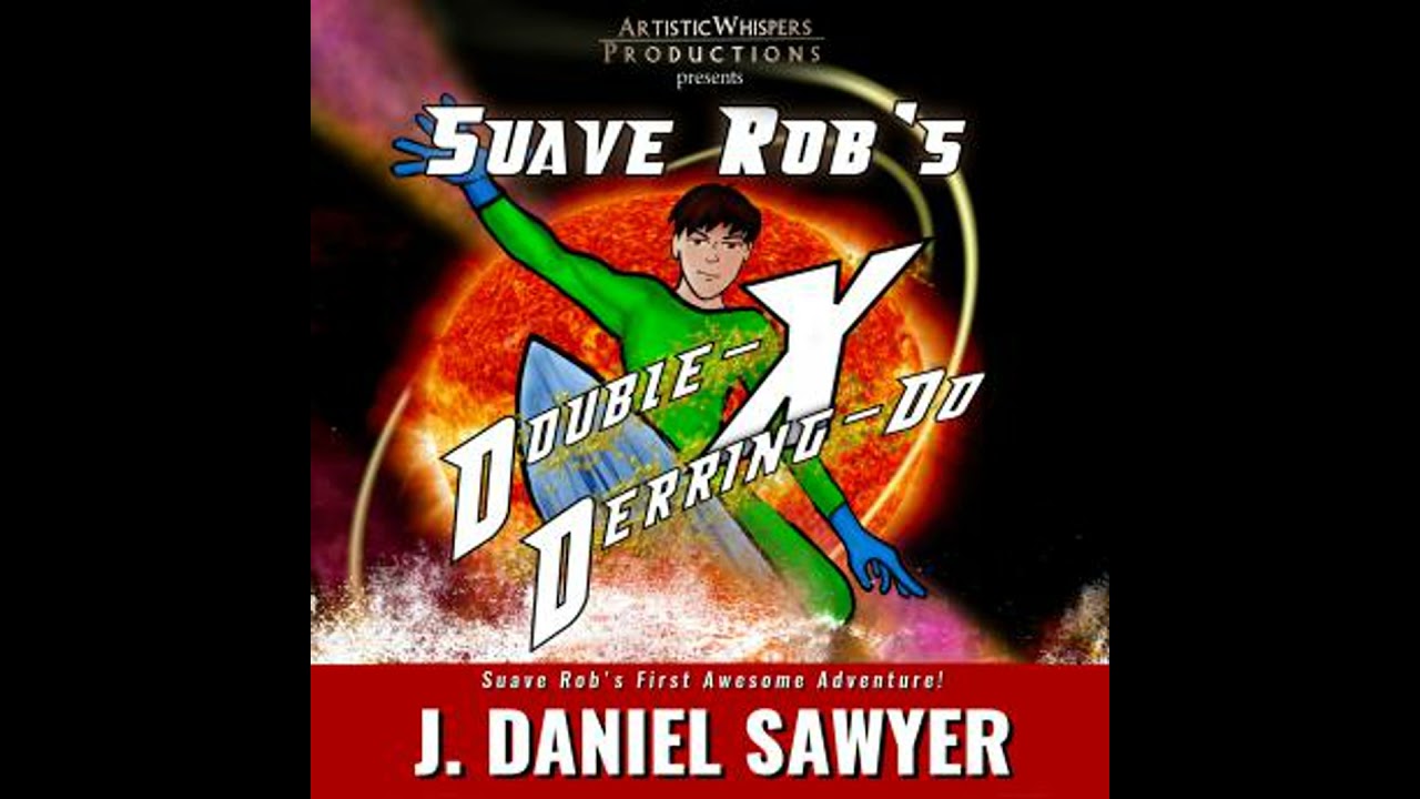 Suave Rob's Double-X Derring-Do: A Short Novel of Long Odds - J. Daniel Sawyer