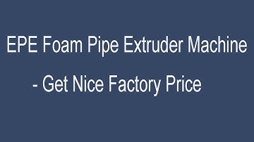 EPE Foam Pipe Extruder/Foam Pipe Machine/EPE Foam Pipe Extrusion Line Machine Equipment