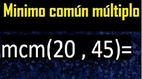 Minimo comun multiplo de 20 y 45 . mcm 20 y 45