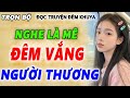 HAY NHẤT NHÌ THẾ GIỚI! Giọng Kể Đỉnh Cao nghe cực êm tai _ Kể Chuyện Đêm Khuya cảm động#mchaiyen