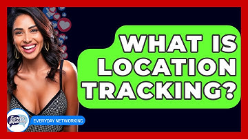 What Is Location Tracking? - Everyday-Networking