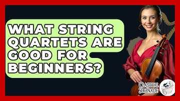 What String Quartets Are Good For Beginners? - Classical Serenade