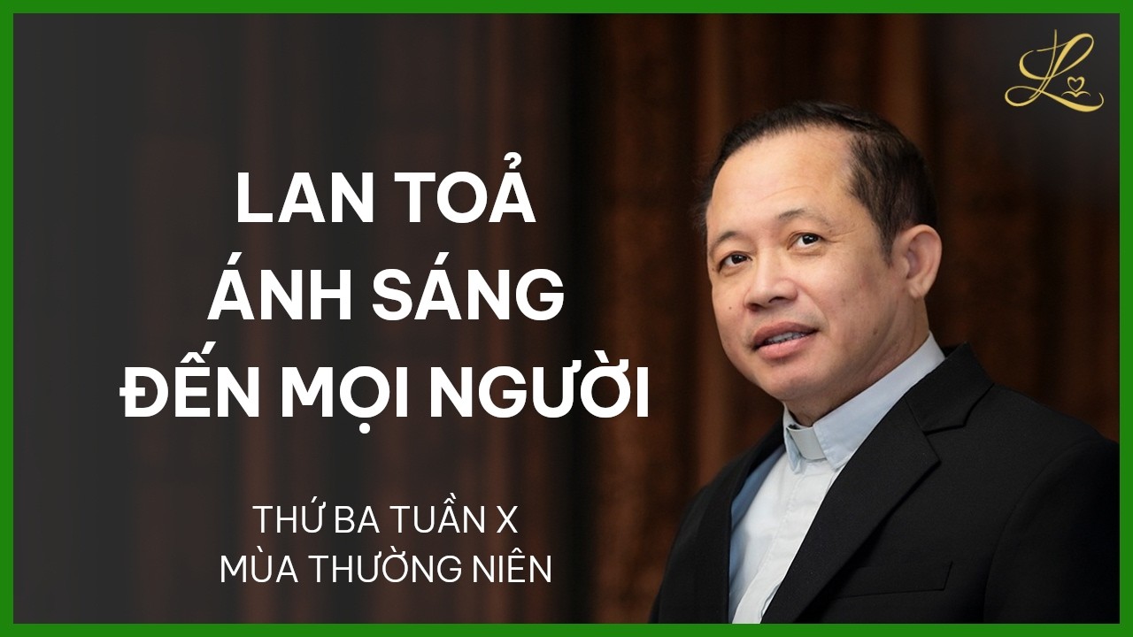 Lan Toả Ánh Sáng Đến Mọi Người - Thứ Ba Tuần X Mùa Thường Niên | Lm. Đaminh Trần Văn Điều, SDD