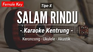 Salam Rindu (KARAOKE KENTRUNG) - Tipe X (Keroncong | Koplo Akustik | Ukulele)