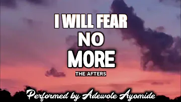 I will Fear No More by Adewole Ayomide || The Afters