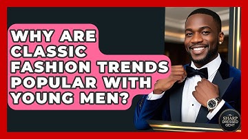 Why Are Classic Fashion Trends Popular With Young Men? - The Sharp Dressed Gent