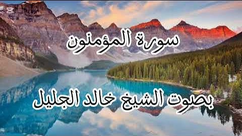 سورة المؤمنون بصوت الشيخ خالد الجليل