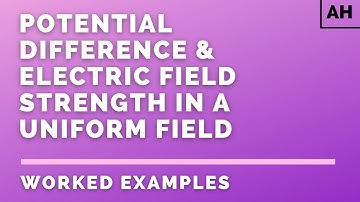 AH Physics | Electromagnetism | Potential Difference & Electric Field Strength | WORKED EXAMPLES