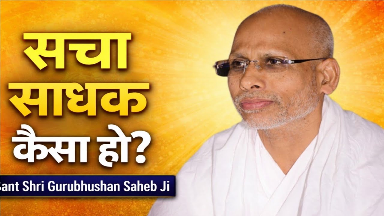 सच्चे साधक की पहचान क्या है? | Sant Shri Gurubhushan Saheb Ji