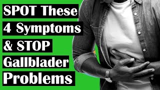 SPOT These 4 Symptoms and STOP Gallbladder Problems Before They Start
