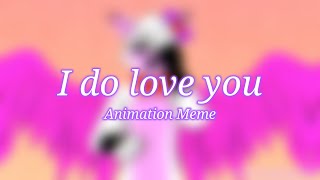 I Do Love You | Animation Meme