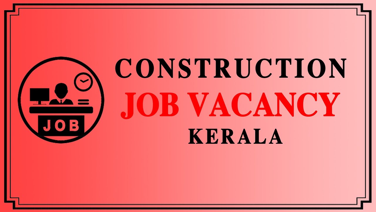 CONSTRUCTION FIELD JOB VACANCY KERALA 12 FEB 2022 CLASSIFI ME