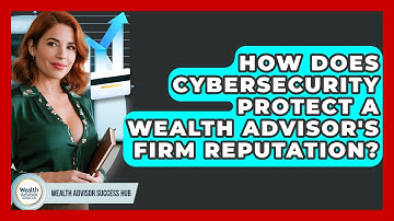 How Does Cybersecurity Protect A Wealth Advisor