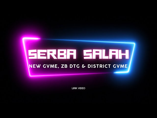 Serba Salah (NEW GVME, ZB DTG & District Gvme) - Lirik Video class=